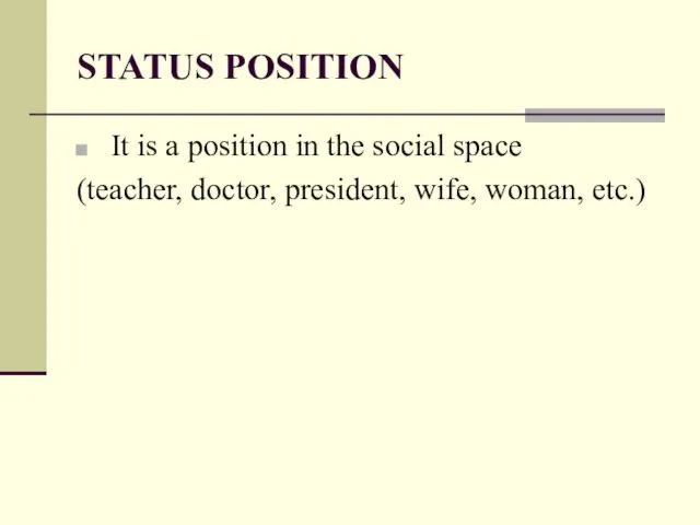 STATUS POSITION It is a position in the social space (teacher, doctor, president, wife, woman, etc.)