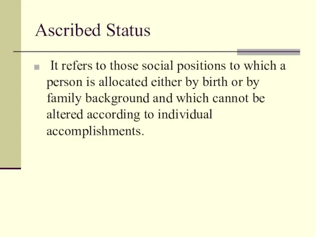 Ascribed Status It refers to those social positions to which a person