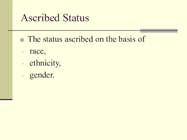 Ascribed Status The status ascribed on the basis of race, ethnicity, gender.