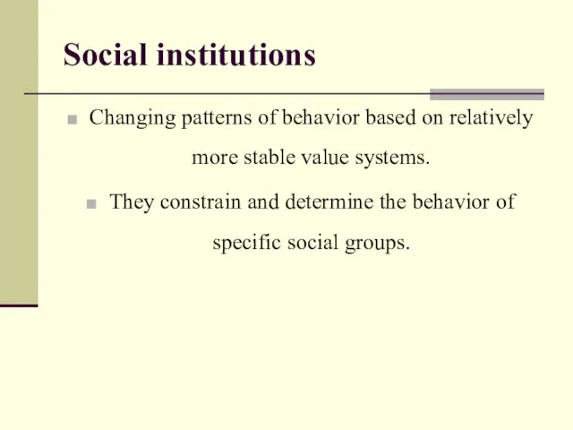 Social institutions Сhanging patterns of behavior based on relatively more stable value