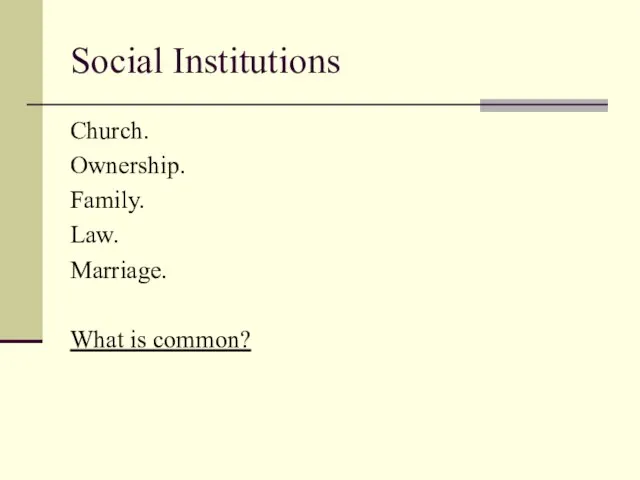 Social Institutions Church. Ownership. Family. Law. Marriage. What is common?