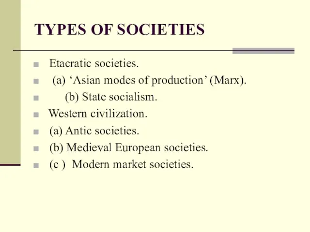 TYPES OF SOCIETIES Etacratic societies. (a) ‘Asian modes of production’ (Marx). (b)