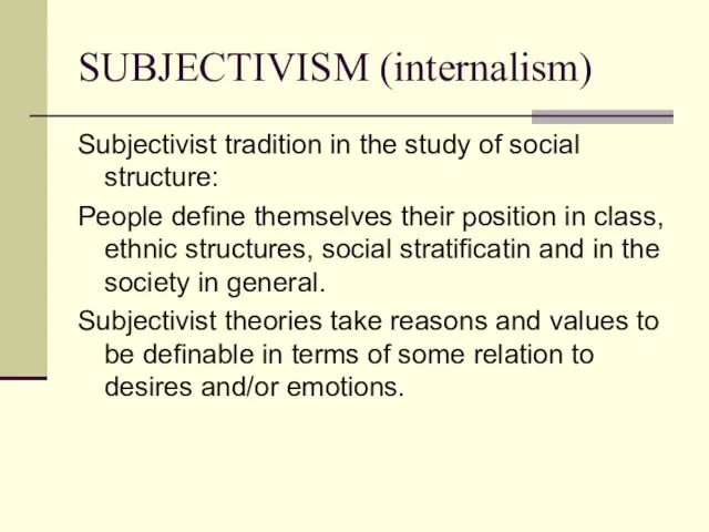 SUBJECTIVISM (internalism) Subjectivist tradition in the study of social structure: People define