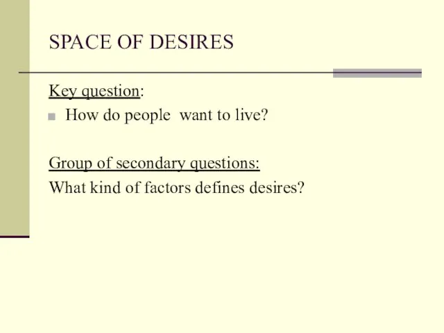 SPACE OF DESIRES Key question: How do people want to live? Group