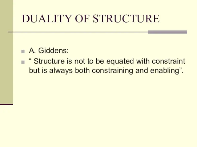 DUALITY OF STRUCTURE A. Giddens: “ Structure is not to be equated