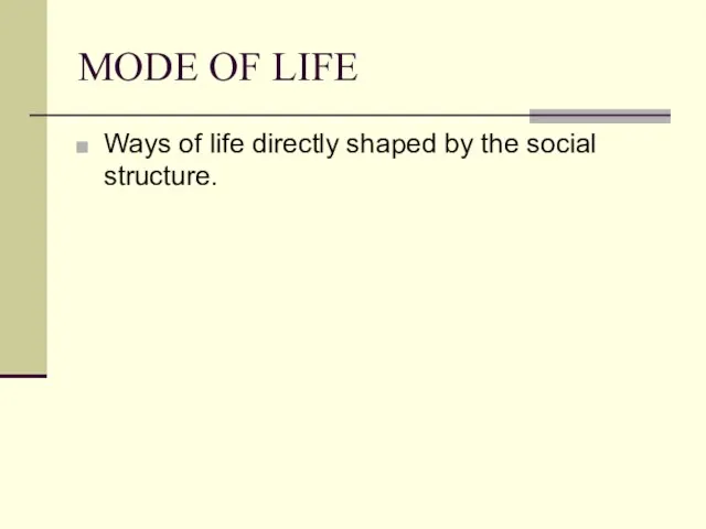 MODE OF LIFE Ways of life directly shaped by the social structure.