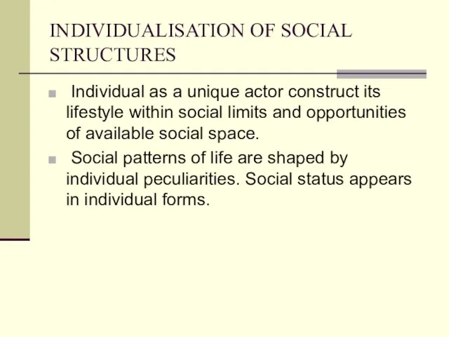 INDIVIDUALISATION OF SOCIAL STRUCTURES Individual as a unique actor construct its lifestyle