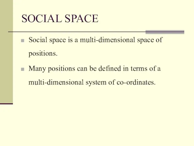 SOCIAL SPACE Social space is a multi-dimensional space of positions. Many positions