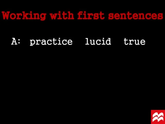 A: practice lucid true Working with first sentences