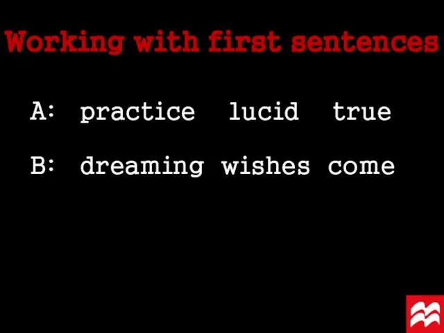 A: practice lucid true B: dreaming wishes come Working with first sentences