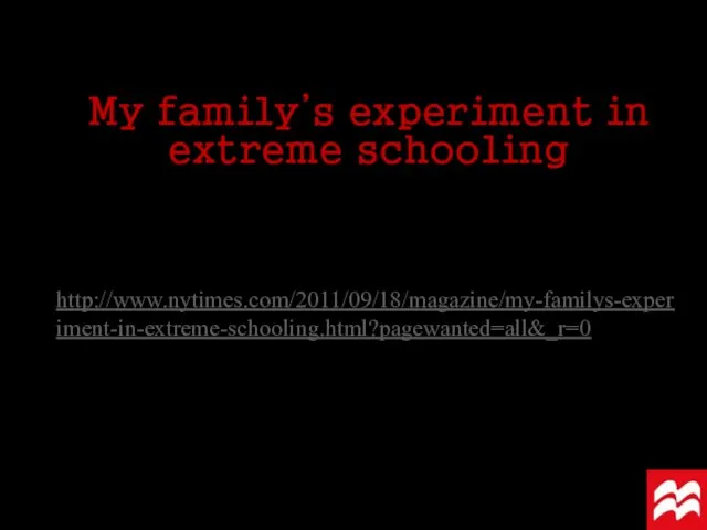 http://www.nytimes.com/2011/09/18/magazine/my-familys-experiment-in-extreme-schooling.html?pagewanted=all&_r=0 My family’s experiment in extreme schooling