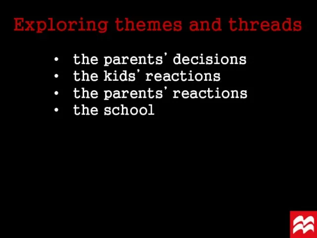 Exploring themes and threads the parents’ decisions the kids’ reactions the parents’ reactions the school