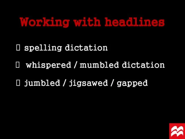 Working with headlines spelling dictation whispered / mumbled dictation jumbled / jigsawed / gapped