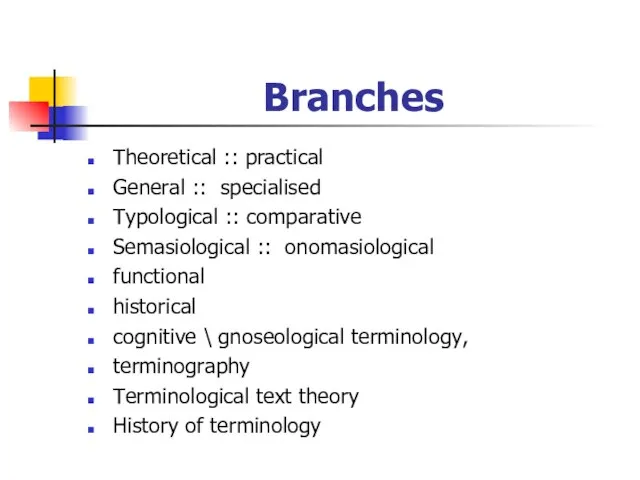 Branches Theoretical :: practical General :: specialised Typological :: comparative Semasiological ::