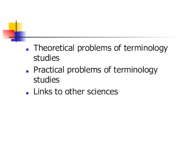 Theoretical problems of terminology studies Practical problems of terminology studies Links to other sciences