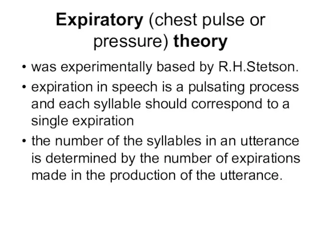 Expiratory (chest pulse or pressure) theory was experimentally based by R.H.Stetson. expiration