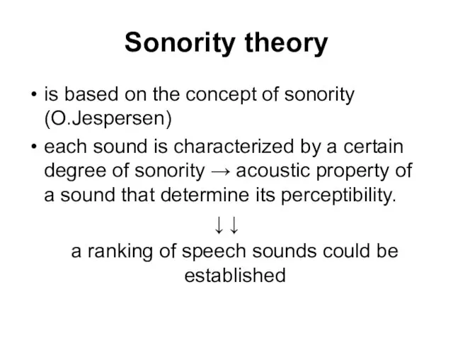 Sonority theory is based on the concept of sonority (O.Jespersen) each sound