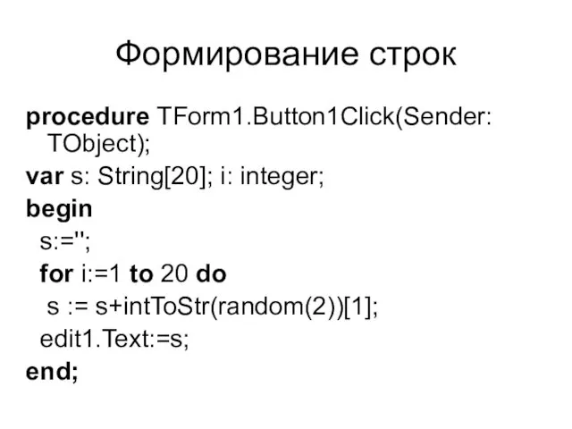 Формирование строк procedure TForm1.Button1Click(Sender: TObject); var s: String[20]; i: integer; begin s:='';