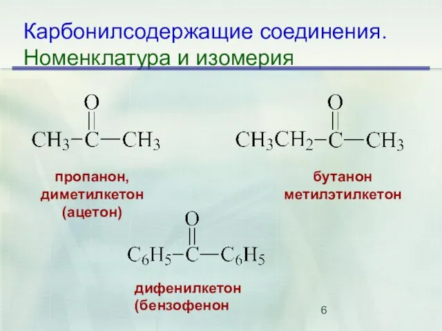 Карбонилсодержащие соединения. Номенклатура и изомерия бутанон метилэтилкетон пропанон, диметилкетон (ацетон) дифенилкетон (бензофенон