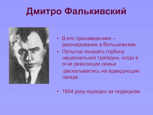 Дмитро Фалькивский В его произведениях –разочарование в большевизме Попытка показать глубину национальной