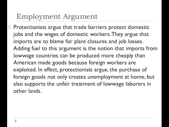 Employment Argument Protectionists argue that trade barriers protect domestic jobs and the