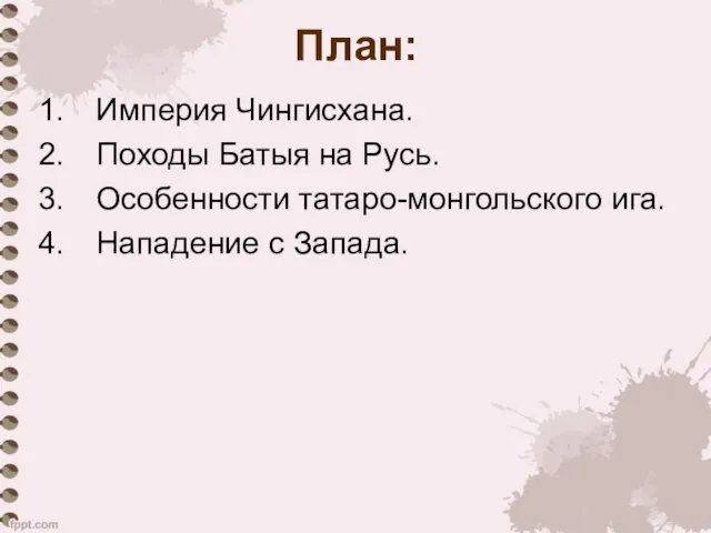 План: Империя Чингисхана. Походы Батыя на Русь. Особенности татаро-монгольского ига. Нападение с Запада.