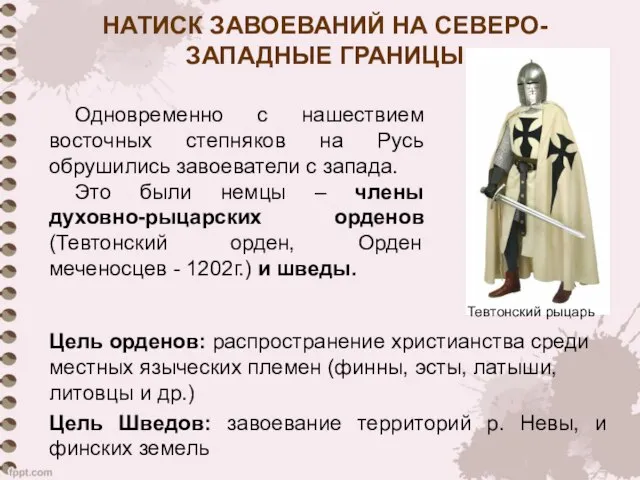 НАТИСК ЗАВОЕВАНИЙ НА СЕВЕРО-ЗАПАДНЫЕ ГРАНИЦЫ Цель орденов: распространение христианства среди местных языческих