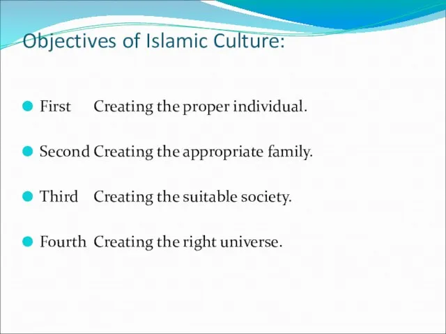 Objectives of Islamic Culture: First Creating the proper individual. Second Creating the