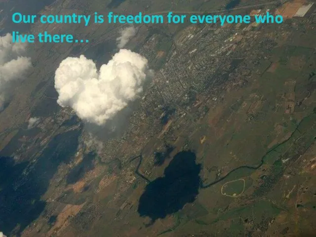 Our country is freedom for everyone who live there…