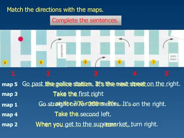 map 1 Match the directions with the maps. Go past the police