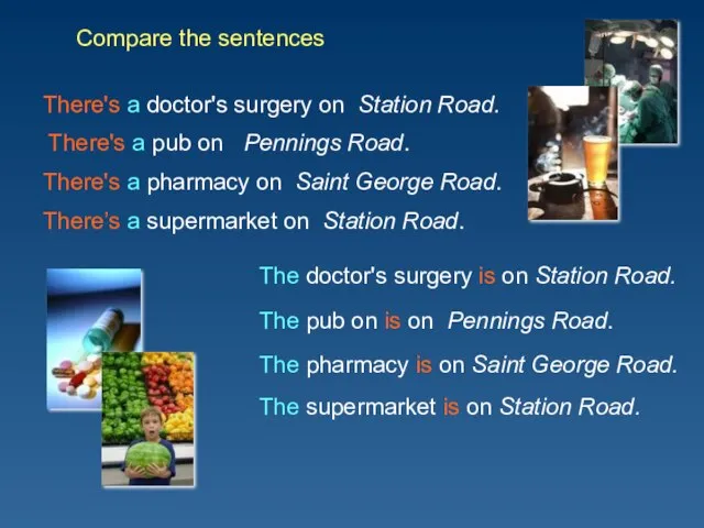 Compare the sentences There's a pub on Pennings Road. There's a doctor's