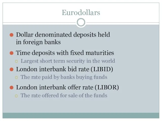 Eurodollars Dollar denominated deposits held in foreign banks Time deposits with fixed