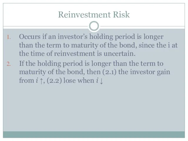 Reinvestment Risk Occurs if an investor’s holding period is longer than the