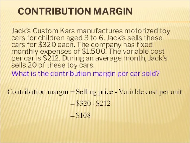 CONTRIBUTION MARGIN Jack’s Custom Kars manufactures motorized toy cars for children aged