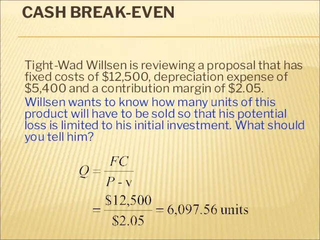 CASH BREAK-EVEN Tight-Wad Willsen is reviewing a proposal that has fixed costs