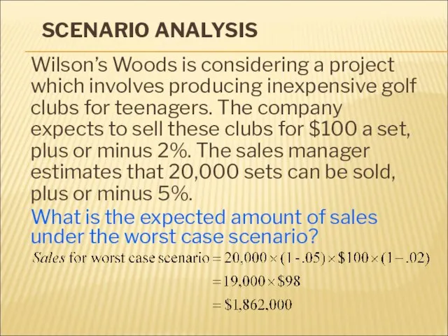 SCENARIO ANALYSIS Wilson’s Woods is considering a project which involves producing inexpensive