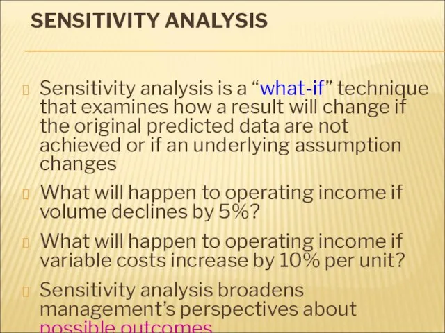 SENSITIVITY ANALYSIS Sensitivity analysis is a “what-if” technique that examines how a