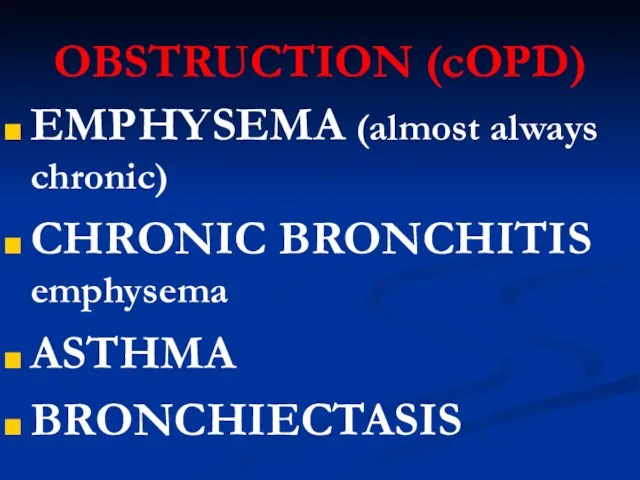 OBSTRUCTION (cOPD) EMPHYSEMA (almost always chronic) CHRONIC BRONCHITIS? emphysema ASTHMA BRONCHIECTASIS