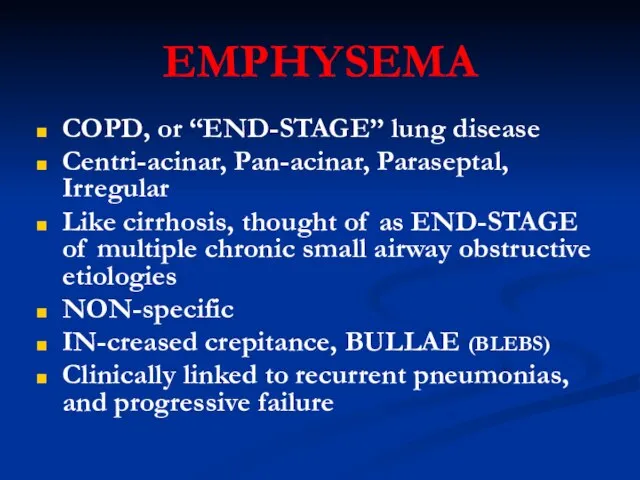 EMPHYSEMA COPD, or “END-STAGE” lung disease Centri-acinar, Pan-acinar, Paraseptal, Irregular Like cirrhosis,