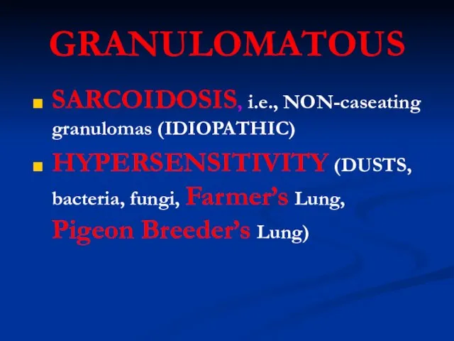 GRANULOMATOUS SARCOIDOSIS, i.e., NON-caseating granulomas (IDIOPATHIC) HYPERSENSITIVITY (DUSTS, bacteria, fungi, Farmer’s Lung, Pigeon Breeder’s Lung)