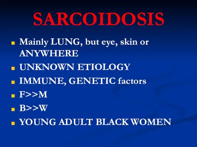 SARCOIDOSIS Mainly LUNG, but eye, skin or ANYWHERE UNKNOWN ETIOLOGY IMMUNE, GENETIC