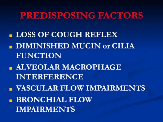 PREDISPOSING FACTORS LOSS OF COUGH REFLEX DIMINISHED MUCIN or CILIA FUNCTION ALVEOLAR