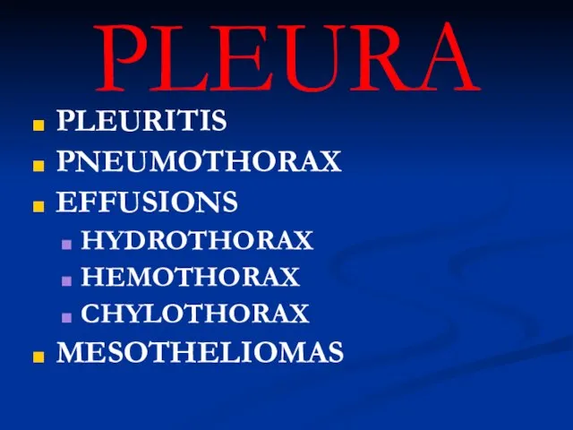 PLEURA PLEURITIS PNEUMOTHORAX EFFUSIONS HYDROTHORAX HEMOTHORAX CHYLOTHORAX MESOTHELIOMAS