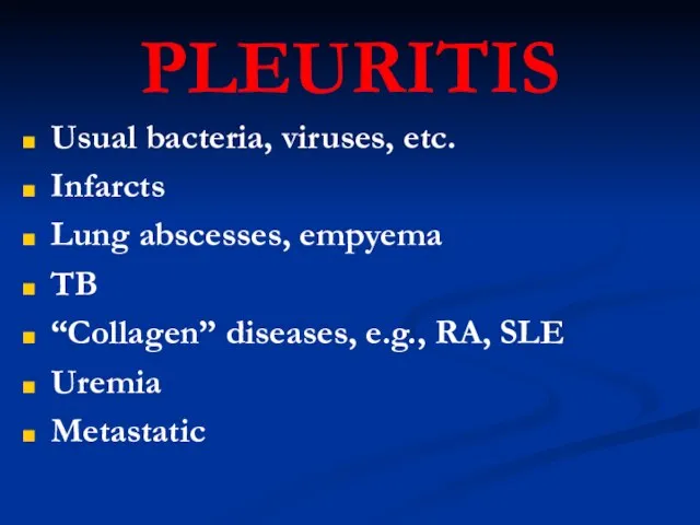 PLEURITIS Usual bacteria, viruses, etc. Infarcts Lung abscesses, empyema TB “Collagen” diseases,