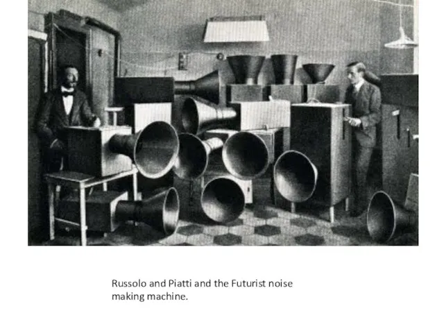 Russolo and Piatti and the Futurist noise making machine.