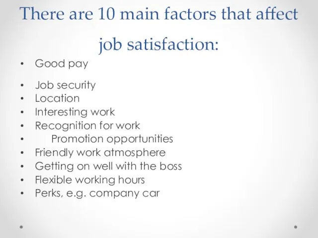 There are 10 main factors that affect job satisfaction: Good pay Job