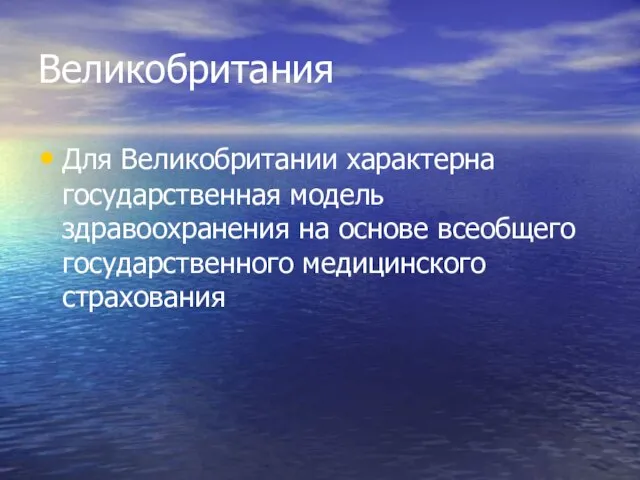 Великобритания Для Великобритании характерна государственная модель здравоохранения на основе всеобщего государственного медицинского страхования