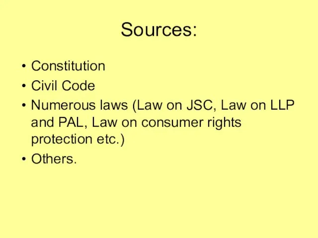 Sources: Constitution Civil Code Numerous laws (Law on JSC, Law on LLP