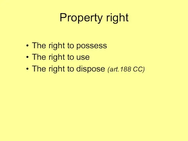 Property right The right to possess The right to use The right to dispose (art.188 CC)