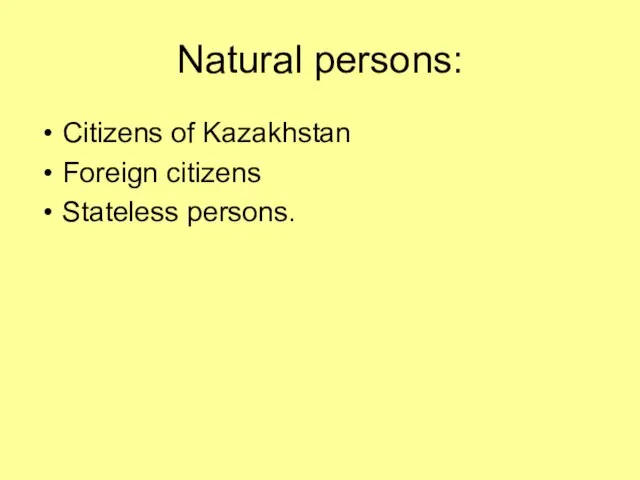 Natural persons: Citizens of Kazakhstan Foreign citizens Stateless persons.
